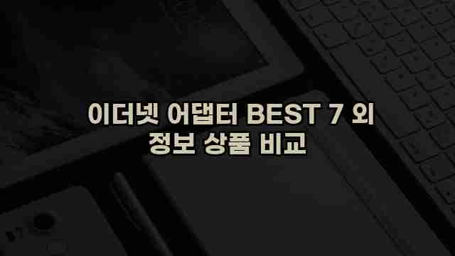  이더넷 어댑터 BEST 7 외 정보 상품 비교