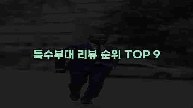 특수부대 리뷰 순위 TOP 9