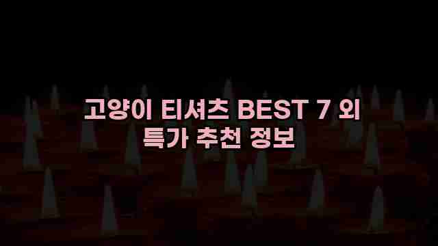  고양이 티셔츠 BEST 7 외 특가 추천 정보