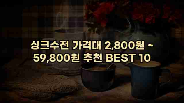 싱크수전 가격대 2,800원 ~ 59,800원 추천 BEST 10