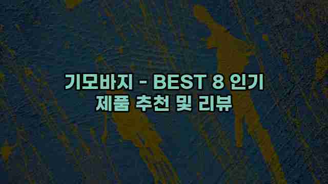 기모바지 - BEST 8 인기 제품 추천 및 리뷰