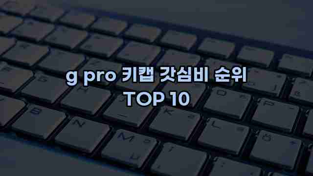 g pro 키캡 갓심비 순위 TOP 10