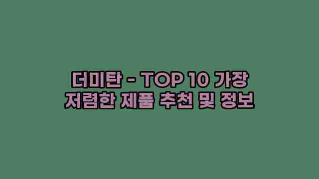 더미탄 - TOP 10 가장 저렴한 제품 추천 및 정보