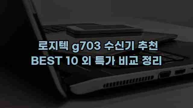  로지텍 g703 수신기 추천 BEST 10 외 특가 비교 정리