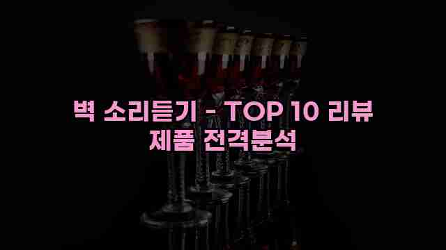 벽 소리듣기 - TOP 10 리뷰 제품 전격분석