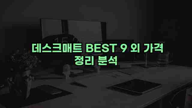  데스크매트 BEST 9 외 가격 정리 분석