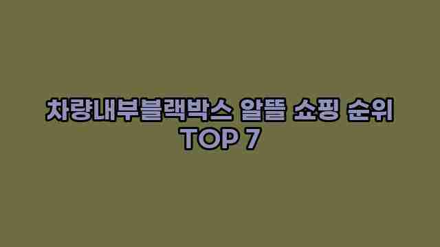 차량내부블랙박스 알뜰 쇼핑 순위 TOP 7