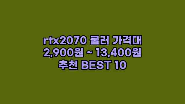 rtx2070 쿨러 가격대 2,900원 ~ 13,400원 추천 BEST 10