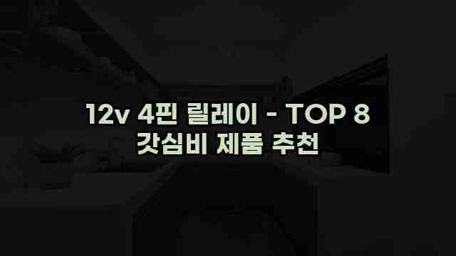 12v 4핀 릴레이 - TOP 8 갓심비 제품 추천