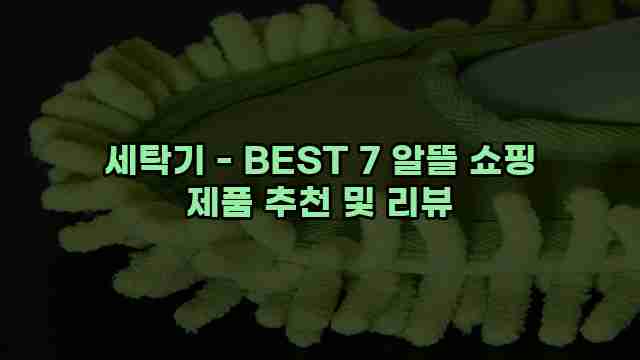 세탁기 - BEST 7 알뜰 쇼핑 제품 추천 및 리뷰