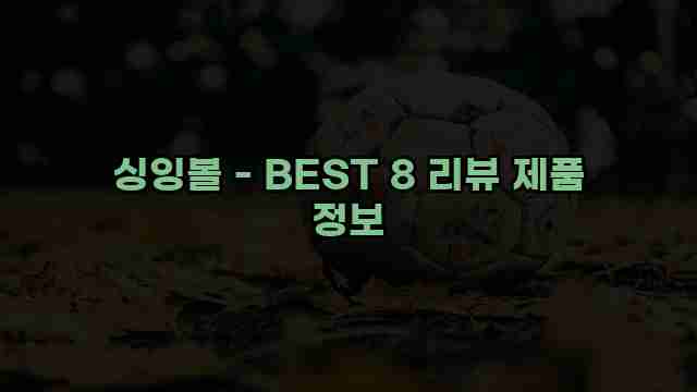 싱잉볼 - BEST 8 리뷰 제품 정보