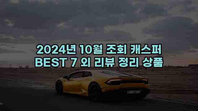 2024년 10월 조회 캐스퍼 BEST 7 외 리뷰 정리 상품