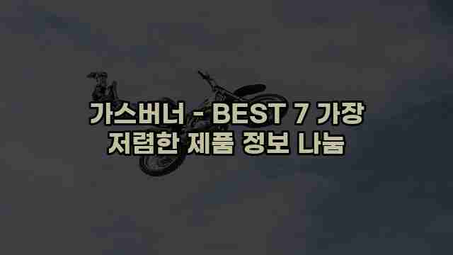 가스버너 - BEST 7 가장 저렴한 제품 정보 나눔