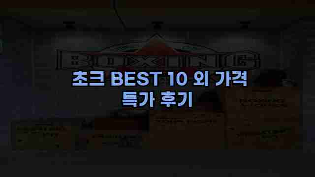  초크 BEST 10 외 가격 특가 후기