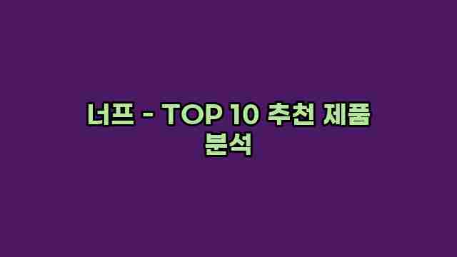 너프 - TOP 10 추천 제품 분석