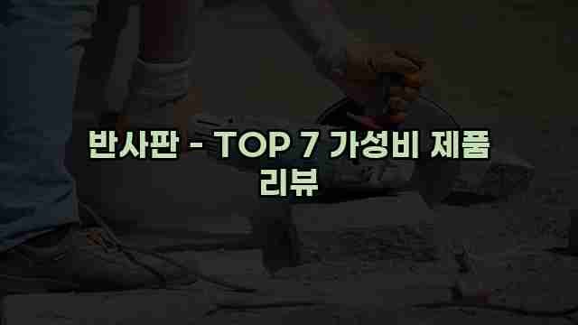 반사판 - TOP 7 가성비 제품 리뷰