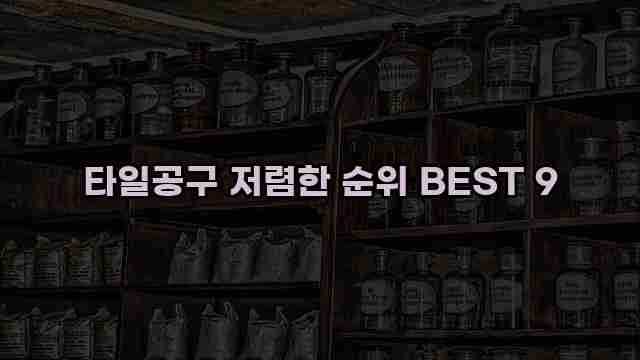 타일공구 저렴한 순위 BEST 9