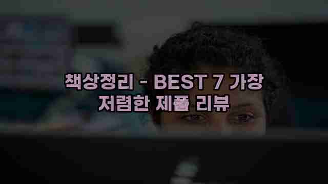 책상정리 - BEST 7 가장 저렴한 제품 리뷰