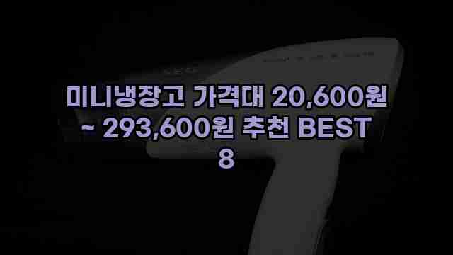 미니냉장고 가격대 20,600원 ~ 293,600원 추천 BEST 8