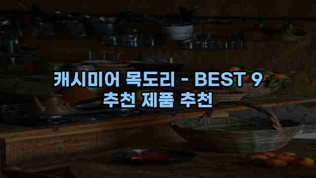 캐시미어 목도리 - BEST 9 추천 제품 추천