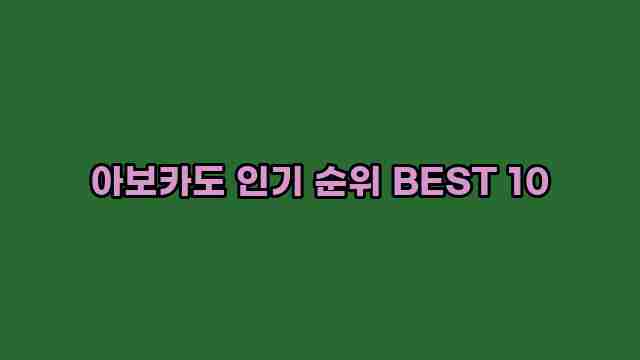 아보카도 인기 순위 BEST 10