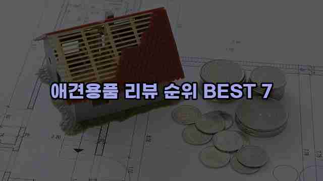 애견용품 리뷰 순위 BEST 7