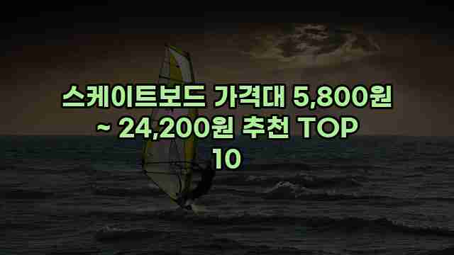 스케이트보드 가격대 5,800원 ~ 24,200원 추천 TOP 10