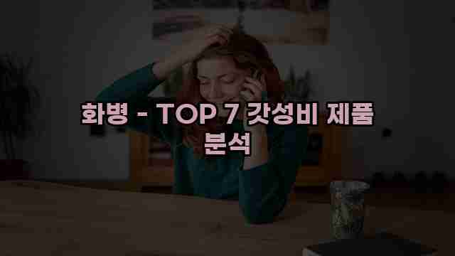 화병 - TOP 7 갓성비 제품 분석