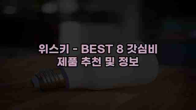 위스키 - BEST 8 갓심비 제품 추천 및 정보