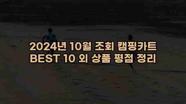 2024년 10월 조회 캠핑카트 BEST 10 외 상품 평점 정리