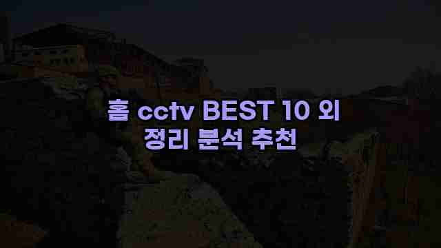  홈 cctv BEST 10 외 정리 분석 추천