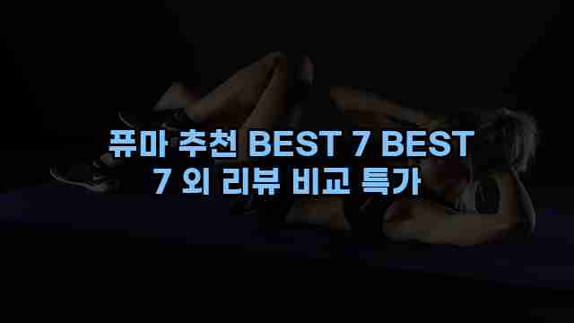  퓨마 추천 BEST 7 BEST 7 외 리뷰 비교 특가