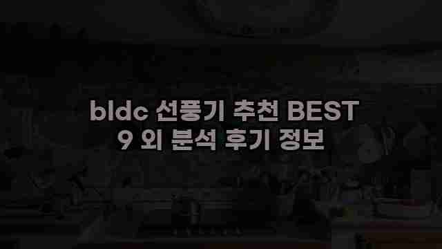  bldc 선풍기 추천 BEST 9 외 분석 후기 정보