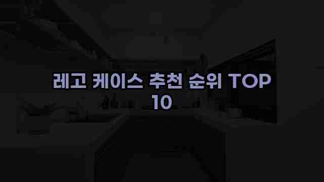 레고 케이스 추천 순위 TOP 10