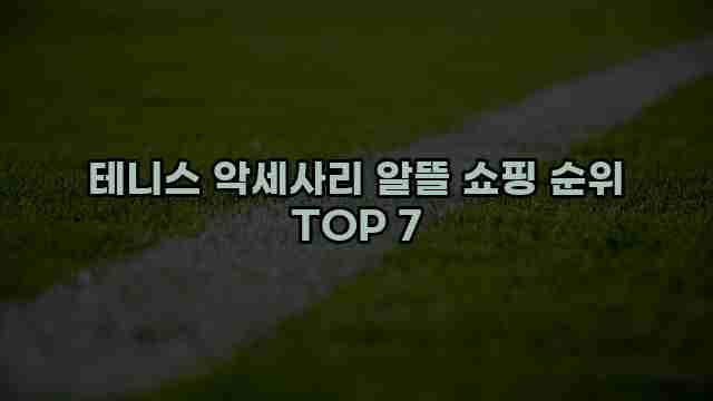 테니스 악세사리 알뜰 쇼핑 순위 TOP 7