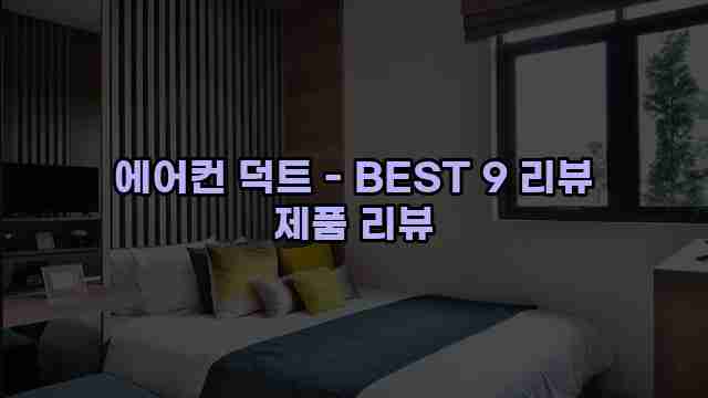 에어컨 덕트 - BEST 9 리뷰 제품 리뷰