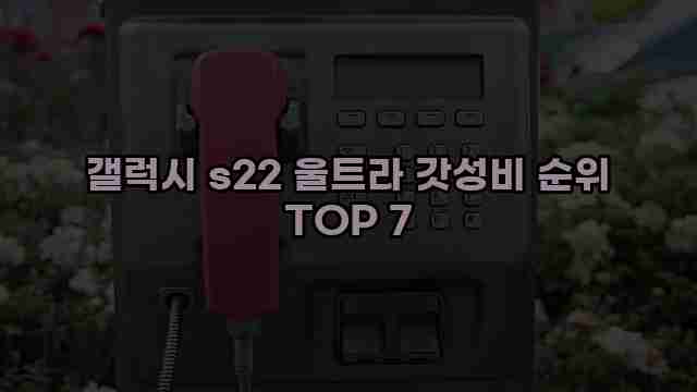 갤럭시 s22 울트라 갓성비 순위 TOP 7