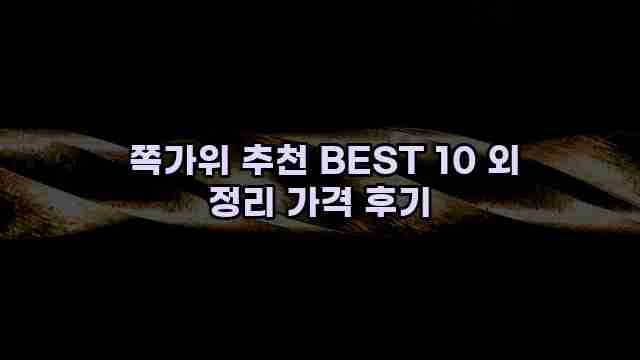  쪽가위 추천 BEST 10 외 정리 가격 후기