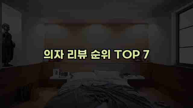 의자 리뷰 순위 TOP 7