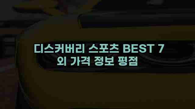  디스커버리 스포츠 BEST 7 외 가격 정보 평점