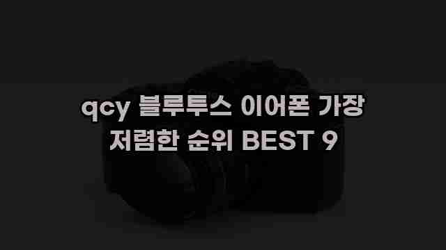 qcy 블루투스 이어폰 가장 저렴한 순위 BEST 9