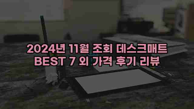 2024년 11월 조회 데스크매트 BEST 7 외 가격 후기 리뷰