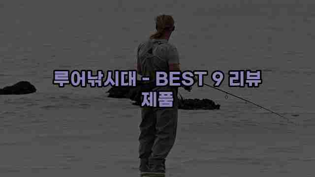 루어낚시대 - BEST 9 리뷰 제품 