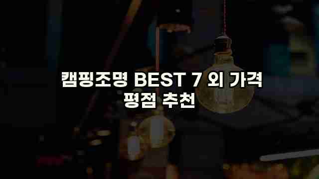  캠핑조명 BEST 7 외 가격 평점 추천