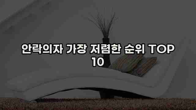 안락의자 가장 저렴한 순위 TOP 10