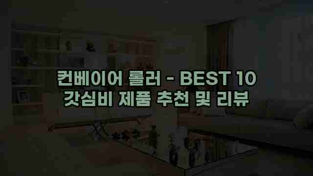 컨베이어 롤러 - BEST 10 갓심비 제품 추천 및 리뷰