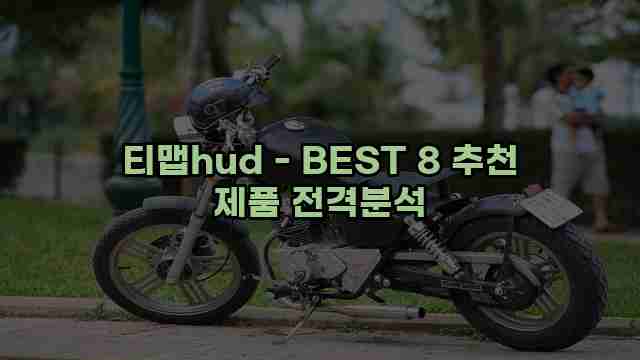 티맵hud - BEST 8 추천 제품 전격분석