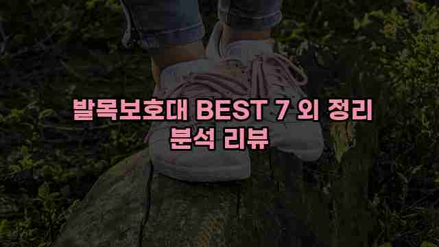  발목보호대 BEST 7 외 정리 분석 리뷰