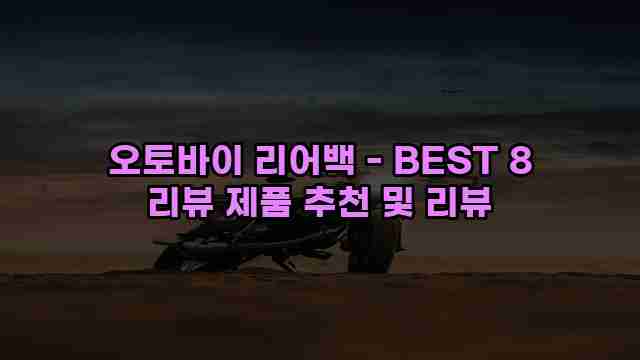 오토바이 리어백 - BEST 8 리뷰 제품 추천 및 리뷰