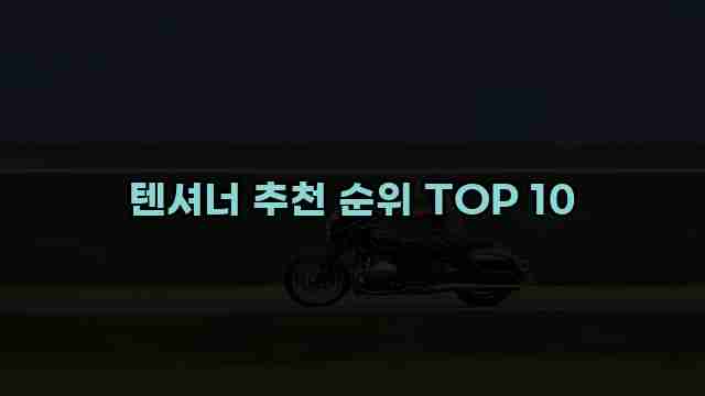 텐셔너 추천 순위 TOP 10